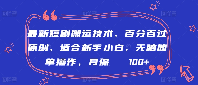 最新短剧搬运技术，百分百过原创，适合新手小白，无脑简单操作，月保底2000+-时尚博客