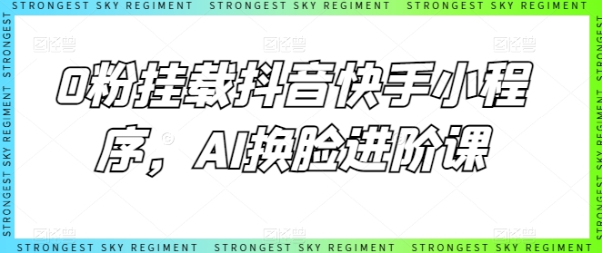 0粉挂载抖音快手小程序，AI换脸进阶课-时尚博客