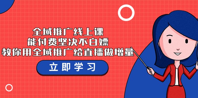 全域推广线上课，能付费坚决不白嫖，教你用全域推广给直播做增量-37节课-时尚博客