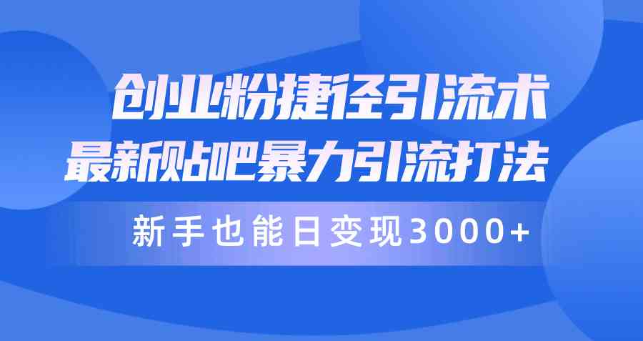 （10070期）创业粉捷径引流术，最新贴吧暴力引流打法，新手也能日变现3000+附赠全…-时尚博客