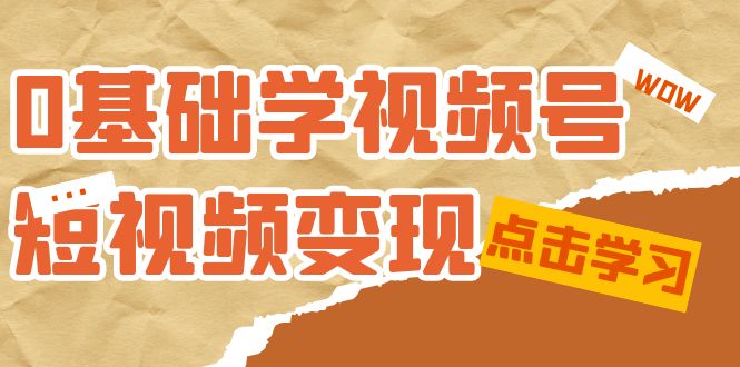 0基础学-视频号短视频变现：适合新人学习的短视频变现课（10节课）-时尚博客