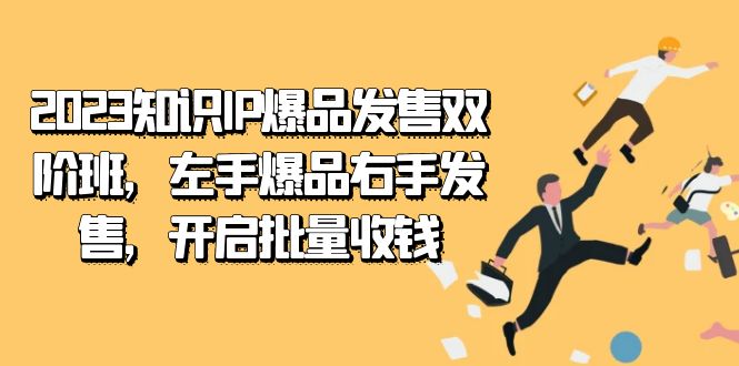 2023知识IP-爆品发售双 阶班，左手爆品右手发售，开启批量收钱-时尚博客