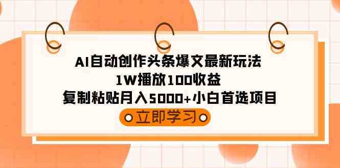 （9260期）AI自动创作头条爆文最新玩法 1W播放100收益 复制粘贴月入5000+小白首选项目-时尚博客