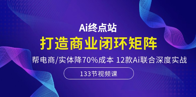 （10428期）Ai终点站，打造商业闭环矩阵，帮电商/实体降70%成本，12款Ai联合深度实战-时尚博客