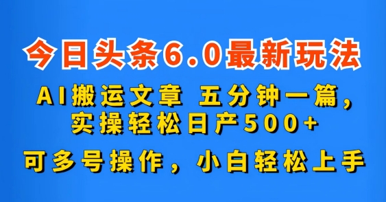 今日头条6.0最新玩法，AI搬运文章，可多号操作，小白轻松上手-时尚博客