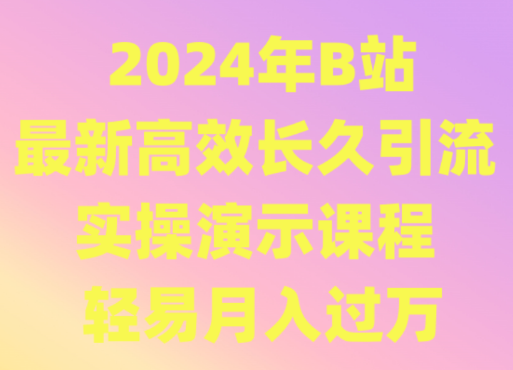 2024年B站最新高效长久引流法 实操演示课程 轻易月入过万-时尚博客