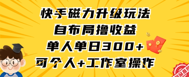 快手磁力升级玩法，自布局撸收益，单人单日300+，个人工作室均可操作-时尚博客