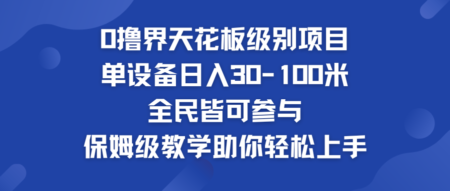 0撸界天花板级别项目 单设备日入30-100米 全民皆可参与-时尚博客