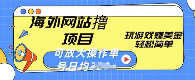 海外网站撸金项目，玩游戏赚美金，轻松简单可放大操作，单号每天均一两张-时尚博客