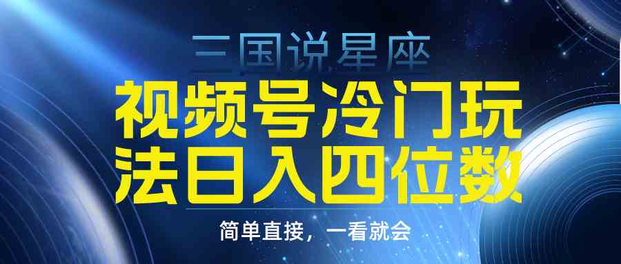 （9383期）视频号掘金冷门玩法，三国星座赛道，日入四位数（教程+素材）-时尚博客