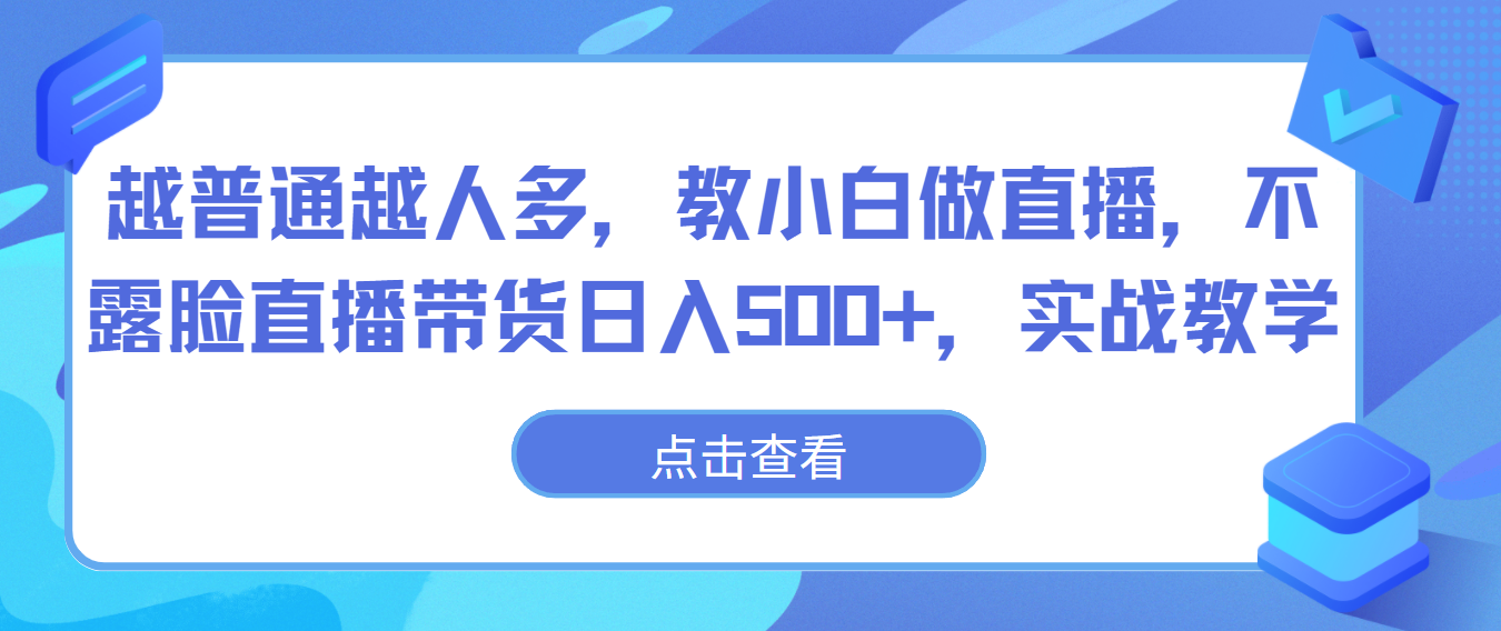 越普通越人多，教小白做直播，不露脸直播带货日入500+，实战教学-时尚博客