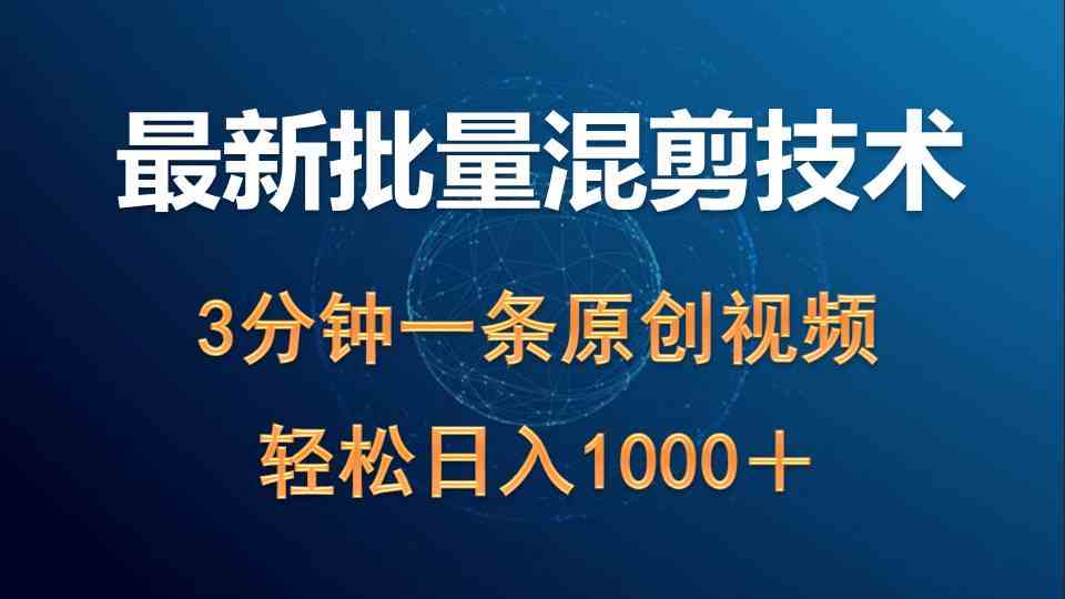 （9982期）最新批量混剪技术撸收益热门领域玩法，3分钟一条原创视频，轻松日入1000＋-时尚博客