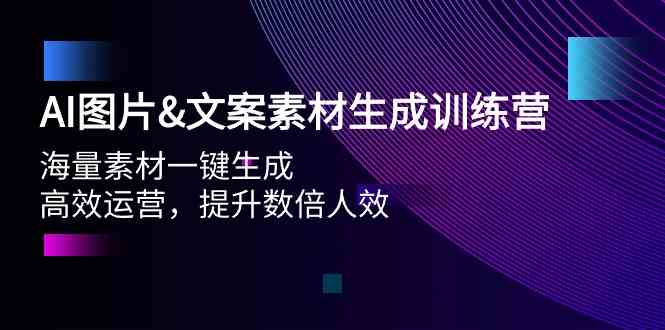 AI图片&文案素材生成训练营，海量素材一键生成 高效运营 提升数倍人效-时尚博客