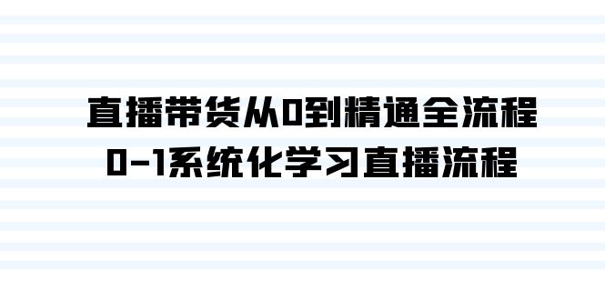 直播带货从0到精通全流程，0-1系统化学习直播流程（35节课）-时尚博客