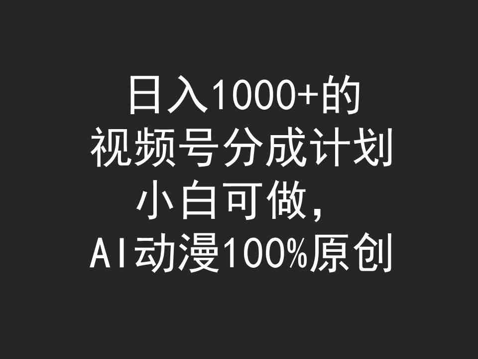 （9653期）日入1000+的视频号分成计划，小白可做，AI动漫100%原创-时尚博客