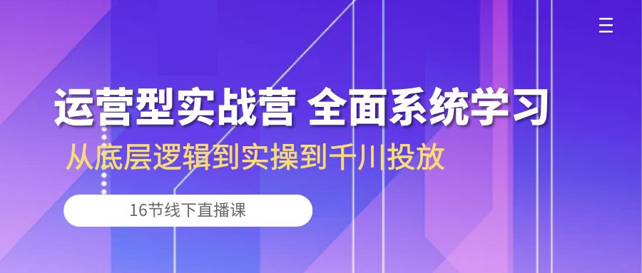 （10344期）运营型实战营 全面系统学习-从底层逻辑到实操到千川投放（16节线下直播课)-时尚博客