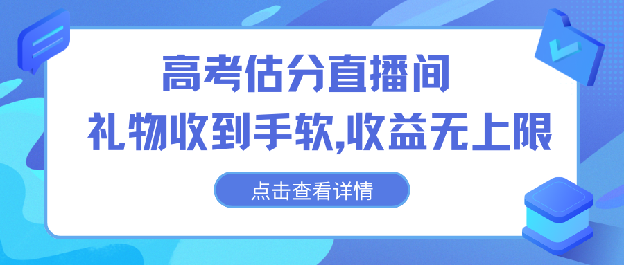 高考估分直播间，礼物收到手软，收益无上限-时尚博客