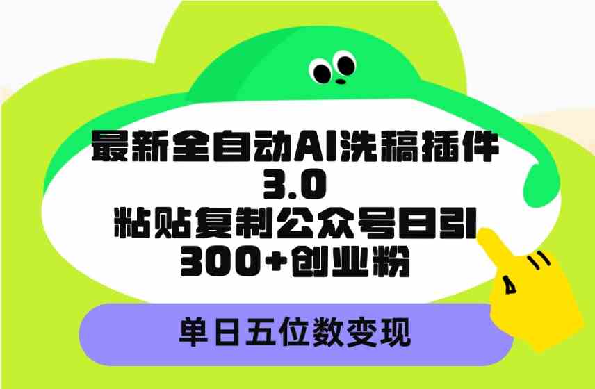 （9662期）最新全自动AI洗稿插件3.0，粘贴复制公众号日引300+创业粉，单日五位数变现-时尚博客