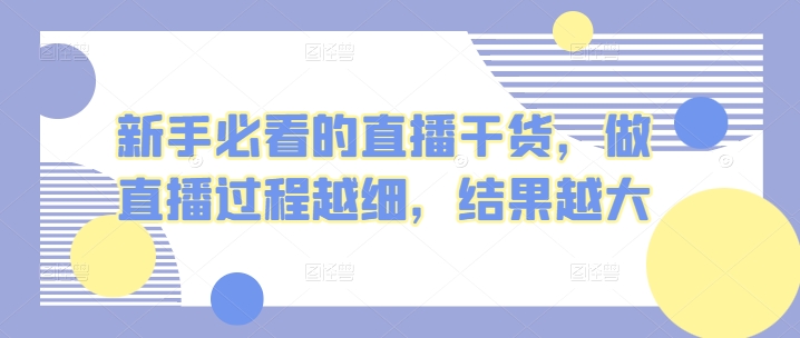 新手必看的直播干货，做直播过程越细，结果越大-时尚博客