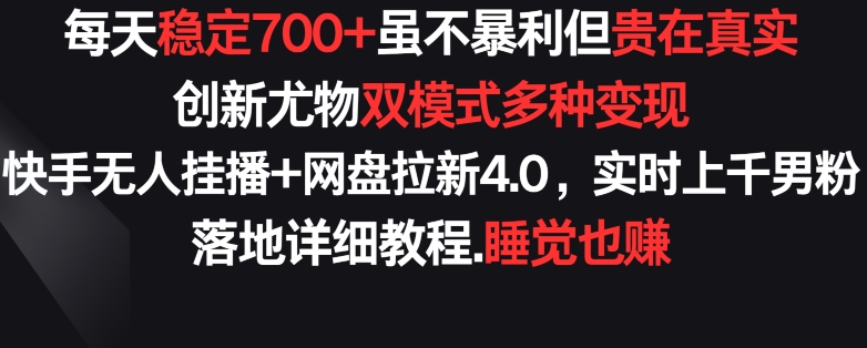 每天稳定700+，收益不高但贵在真实，创新尤物双模式多渠种变现，快手无人挂播+网盘拉新4.0-时尚博客