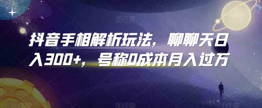 抖音手相解析玩法，聊聊天日入300+，号称0成本月入过万-时尚博客