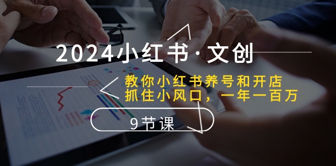 （10440期）2024小红书·文创：教你小红书养号和开店、抓住小风口 一年一百万 (9节课)-时尚博客