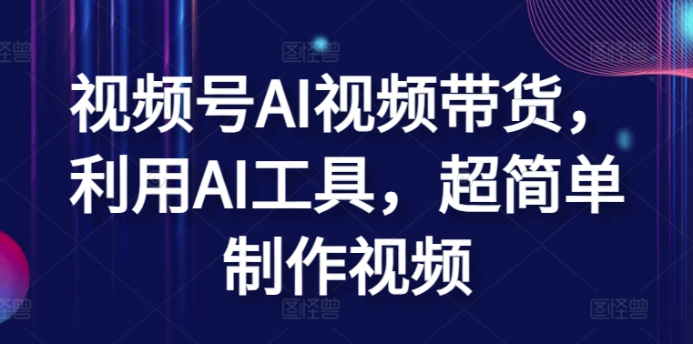 视频号AI视频带货，利用AI工具，超简单制作视频-时尚博客