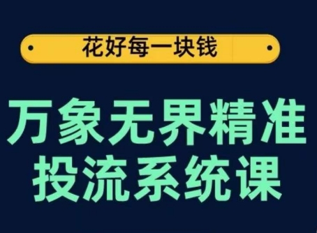 万象无界精准投流系统课，从关键词到推荐，从万象台到达摩盘，从底层原理到实操步骤-时尚博客