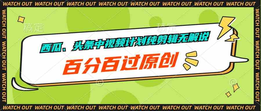 （10180期）西瓜、头条中视频计划纯剪辑无解说，百分百过原创-时尚博客