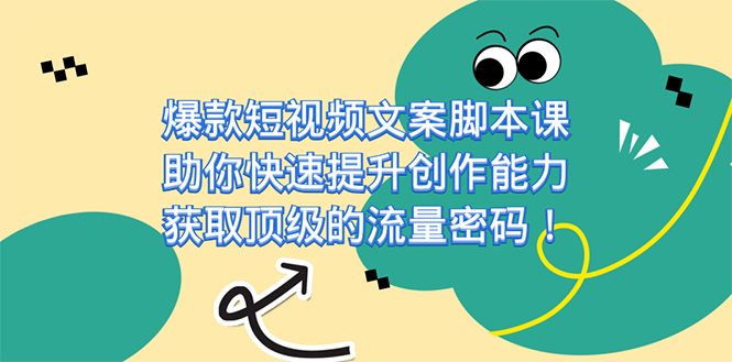 爆款短视频文案脚本课，助你快速提升创作能力，获取顶级的流量密码！-时尚博客