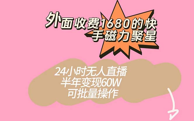 外面收费1680的快手磁力聚星项目，24小时无人直播 半年变现60W，可批量操作-时尚博客