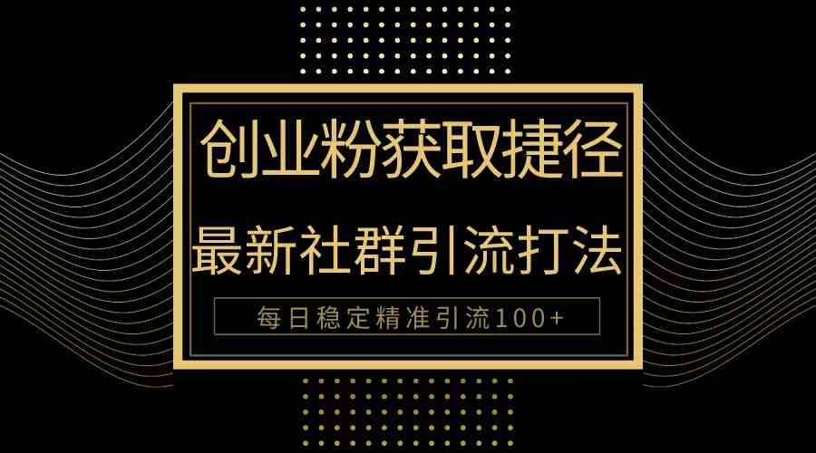 （10040期）创业粉捷径！最新被动引流方法大揭秘，实现每日100+精准引流-时尚博客