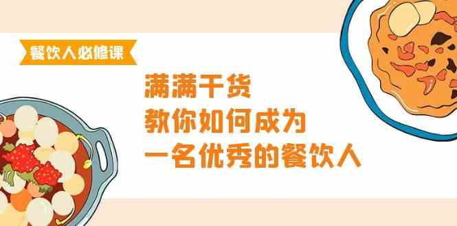 （9884期）餐饮人必修课，满满干货，教你如何成为一名优秀的餐饮人（47节课）-时尚博客