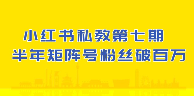 小红书私教第七期，小红书90天涨粉18w，1周涨粉破万 半年矩阵号粉丝破百万-时尚博客