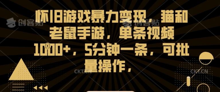 怀旧游戏暴力变现，猫和老鼠手游，单条视频1000+，5分钟一条，可批量操作【揭秘】-时尚博客