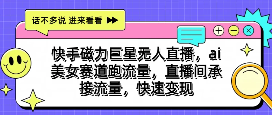 快手磁力聚星无人直播，AI美女赛道跑流量，直播间承接流量，快速变现-时尚博客