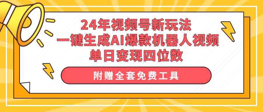 （10024期）24年视频号新玩法 一键生成AI爆款机器人视频，单日轻松变现四位数-时尚博客