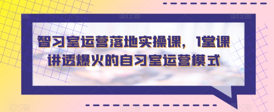 智习室运营落地实操课，1堂课讲透爆火的自习室运营模式-时尚博客