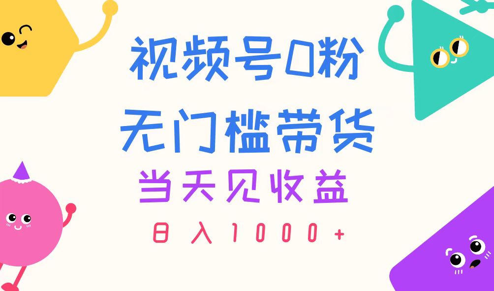 视频号0粉无门槛带货，当天见收益，日入1000+-时尚博客