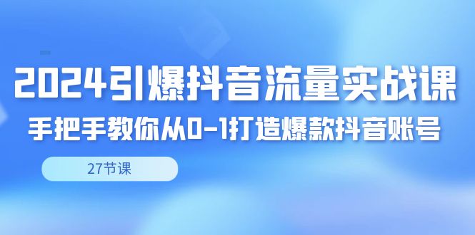 2024引爆·抖音流量实战课，手把手教你从0-1打造爆款抖音账号（27节-时尚博客