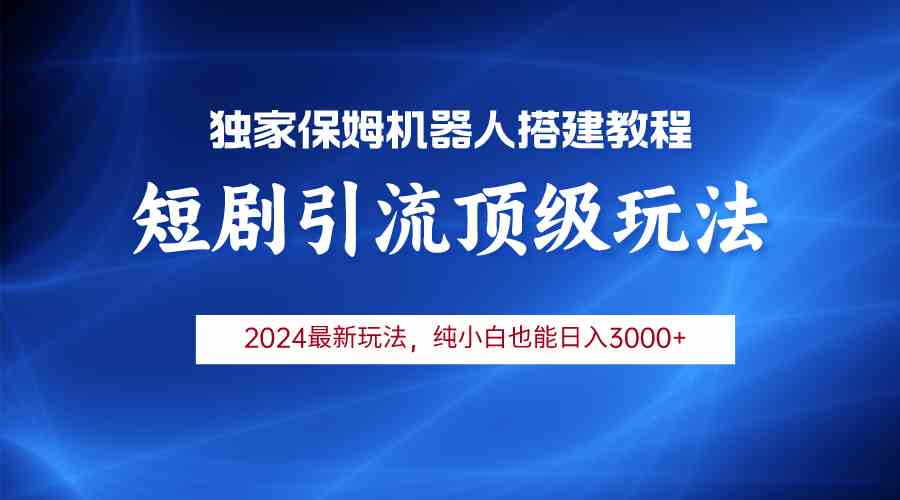 （9780期）2024短剧引流机器人玩法，小白月入3000+-时尚博客