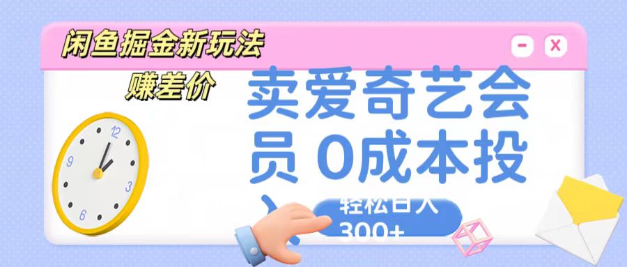 咸鱼掘金新玩法 赚差价 卖爱奇艺会员 0成本投入 轻松日收入300+-时尚博客