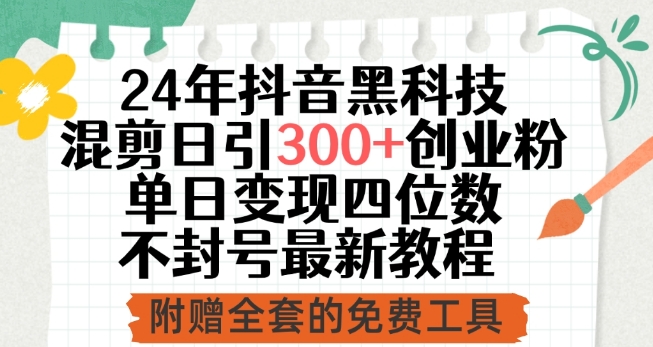 24年抖音黑科技混剪日引300+创业粉，单日变现四位数不封号最新教程-时尚博客