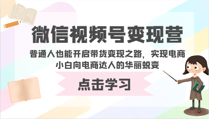 微信视频号变现营-普通人也能开启带货变现之路，实现电商小白向电商达人的华丽蜕变-时尚博客