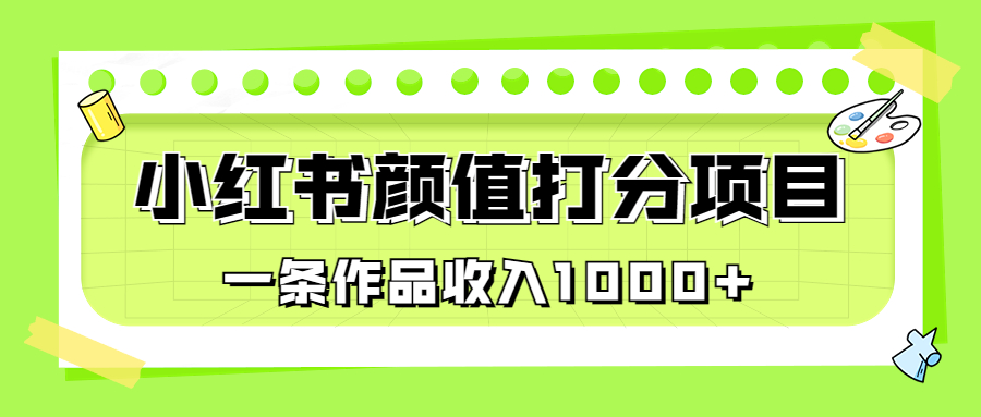 适合0基础小白的小红书颜值打分项目，一条作品收入1000+-时尚博客