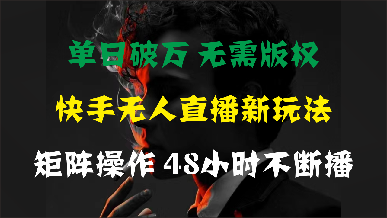 单日破万，快手无人直播新玩法，无需版权，支持矩阵操作，48小时不断播-时尚博客