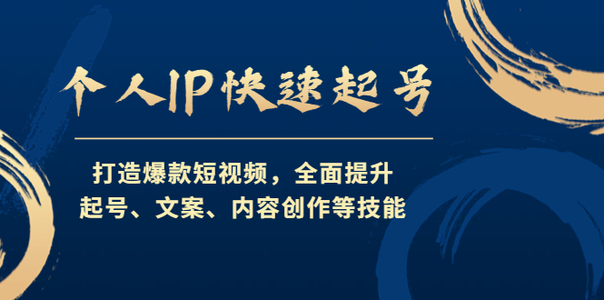 个人IP快速起号，打造爆款短视频，全面提升起号、文案、内容创作等技能-时尚博客