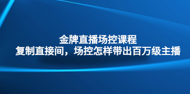 金牌直播场控课程：复制直接间，场控如何带出百万级主播-时尚博客