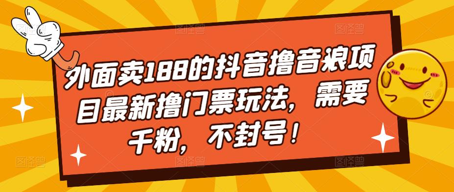 外面卖188的抖音撸音浪项目最新撸门票玩法，需要千粉，不封号！-时尚博客