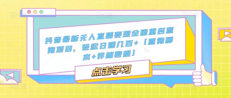 抖音最新无人直播变现全国重名查询项目 日赚几百+【查询脚本+详细教程】-时尚博客